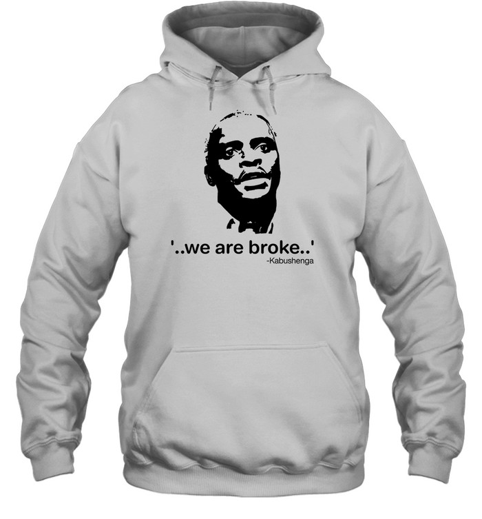 We Are Broke Kabushenga Hoodie