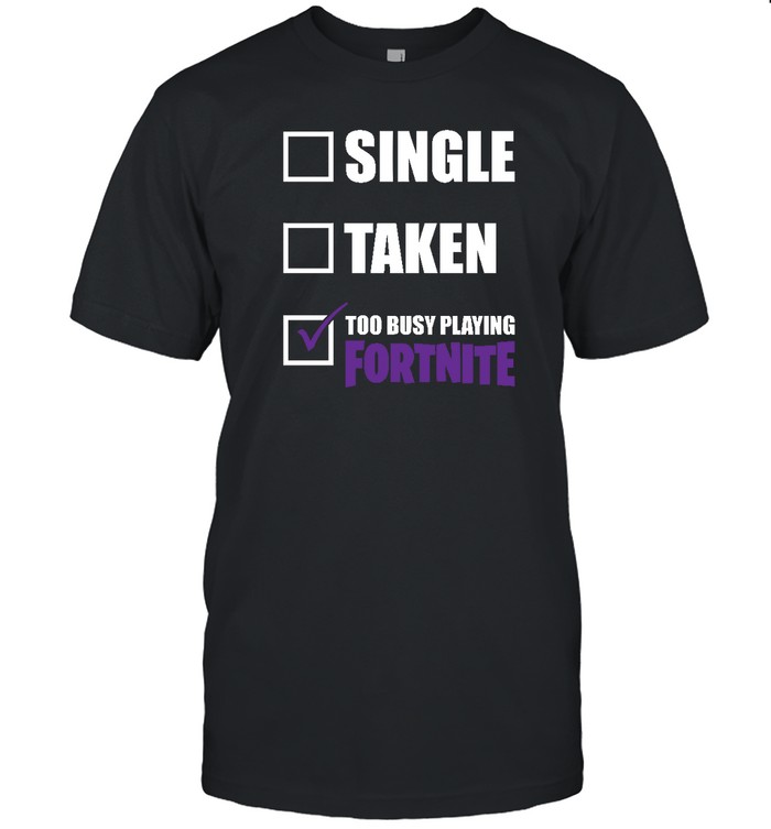 Too Busy Playing Fortnite T Shirts 
