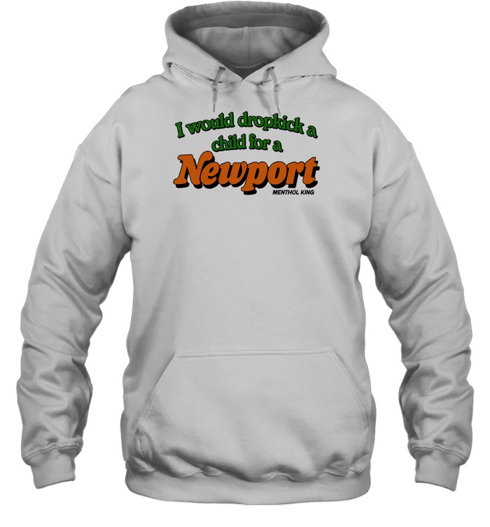 I Would Dropkick A Child For A Newport Menthol King Hoodie Sweatshirt