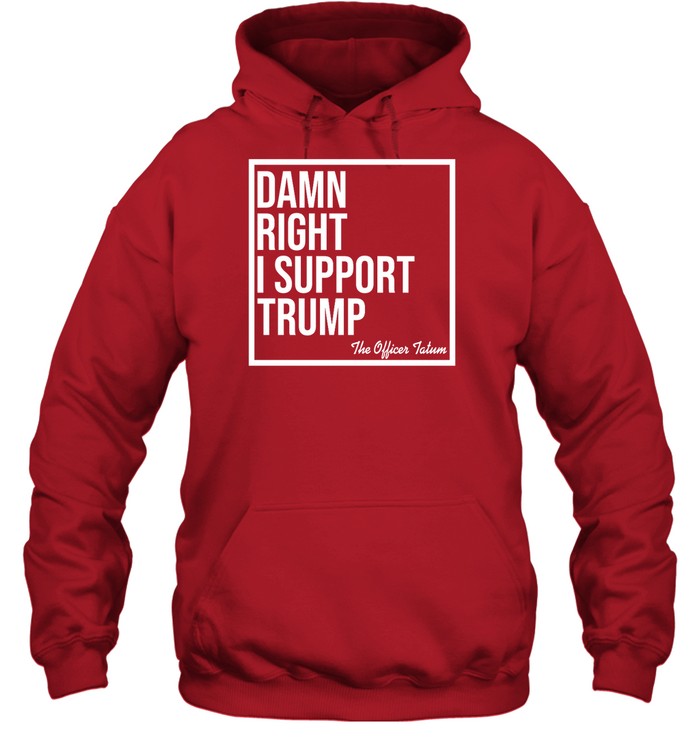 Damn Right I Support Trump The Officer Tatum Hoodie