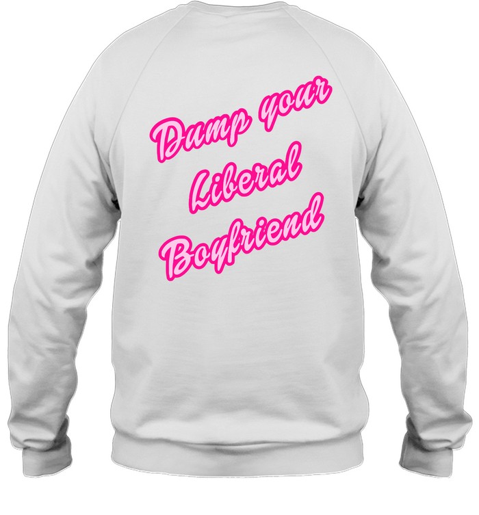 Dump Your Liberal Boyfriend Sweatshirt