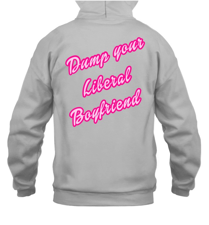 Dump Your Liberal Boyfriend Hoodie