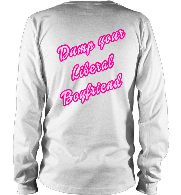Dump Your Liberal Boyfriend Long Sleeve Tee Shirt
