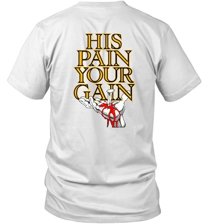 his pain your gain shirt