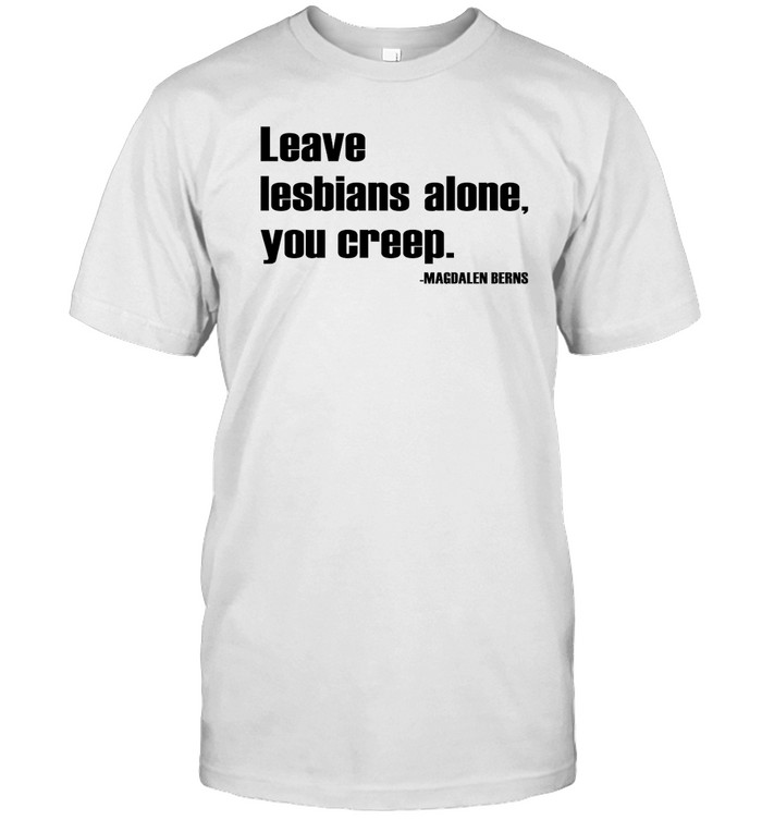 Leave Lesbians Alone You Creep Tee Shirt