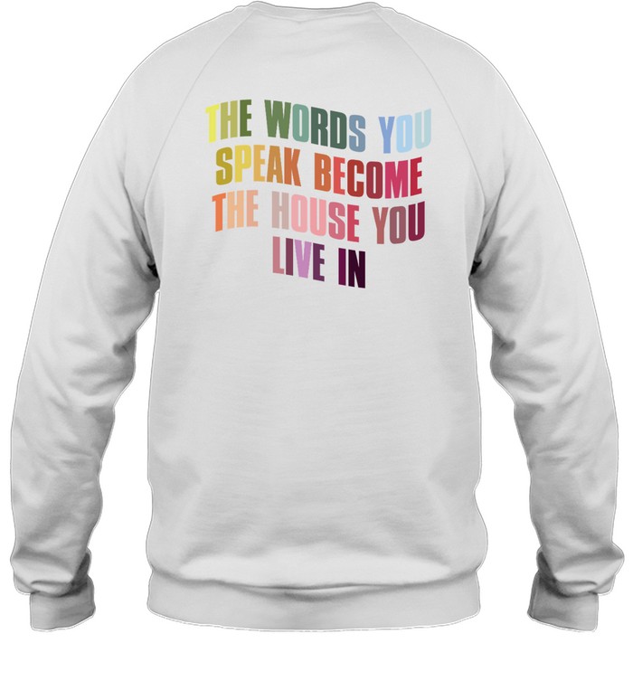 The Words You Speak Become The House You Live In Sweatshirt