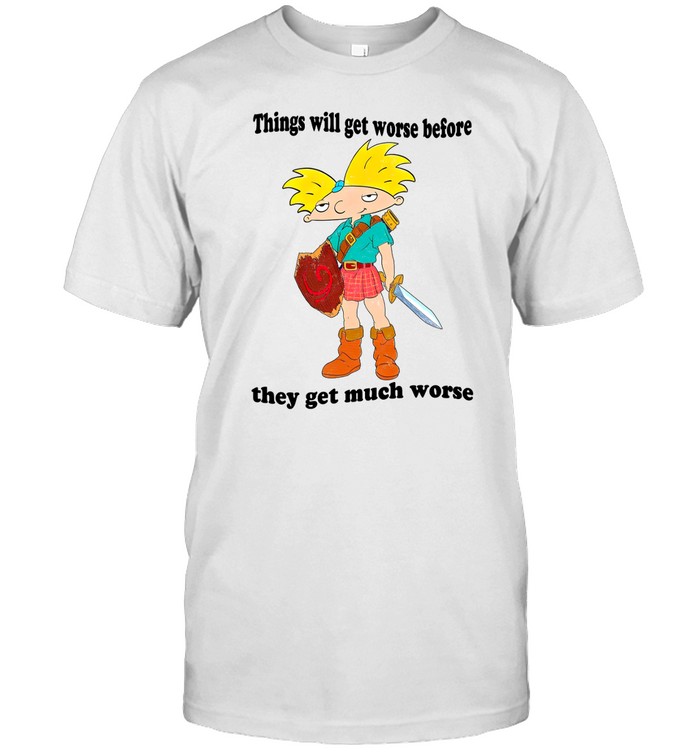 Justinsshirt Things Will Get Worse Before They Get Much Worse Shirt