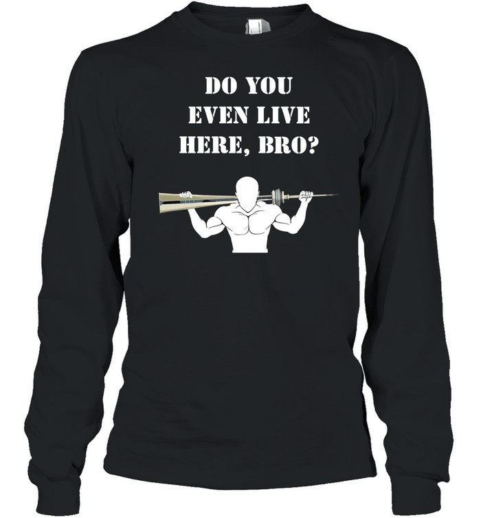Do You Live Here Bro Long Sleeve T Shirt