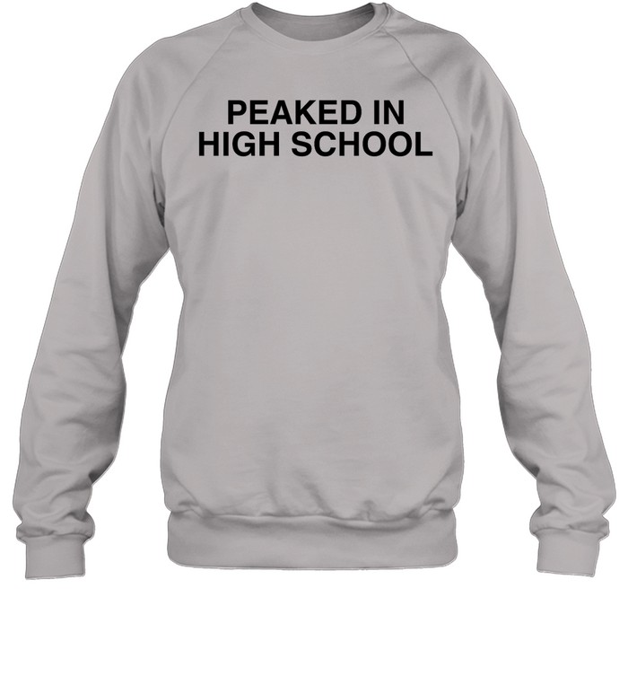 Peaked In High School Sweatshirt   Custom prints store   T-shirts  mugs  face masks  posters
