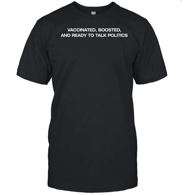 Vaccinated Boosted And Ready To Talk Politics T-Shirt  Hoodie  Tank Top  Sweater And Long Sleeve T-Shirt   Custom prints store   T-shirts  mugs  face masks  posters