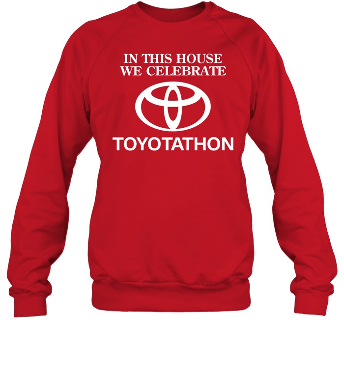 Shitheadsteve In This House We Celebrate Toyotathon Sweatshirt   Custom prints store   T-shirts  mugs  face masks  posters