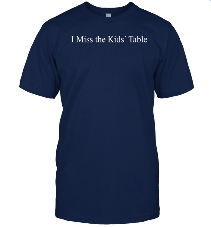 I Miss The Kids' Table Shirt  Hoodie  Sweater  Long Sleeve And Tank Top   Custom prints store   T-shirts  mugs  face masks  posters