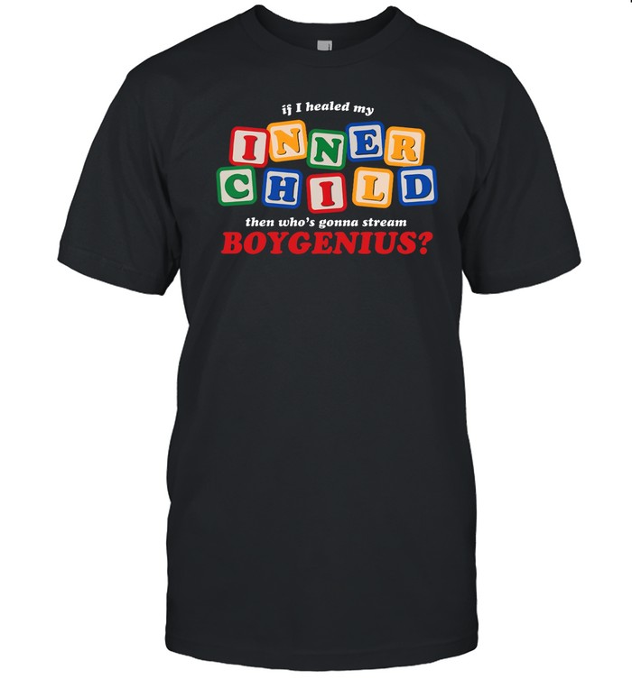 If I Healed My Inner Child Then Who's Gonna Stream Boygenius Shirt   Custom prints store   T-shirts  mugs  face masks  posters