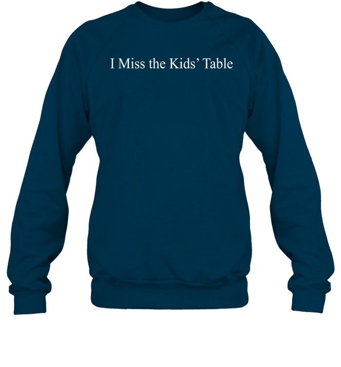 Middle Class Fancy I Miss The Kids' Table Sweatshirt   Custom prints store   T-shirts  mugs  face masks  posters