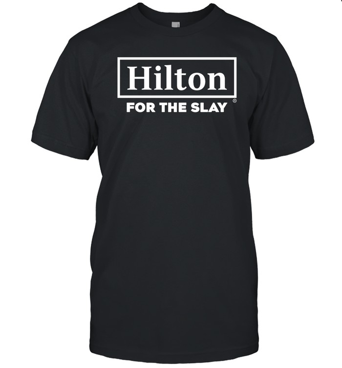 Hilton For The Slay Shirts