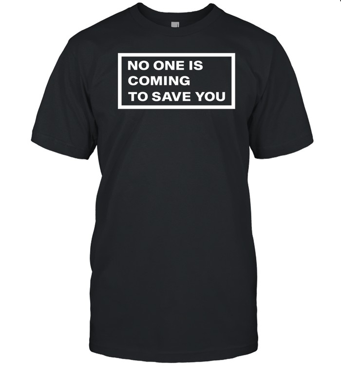 Dr Shawn Baker No One Is Coming To Save You Tee   Custom prints store   T-shirts  mugs  face masks  posters