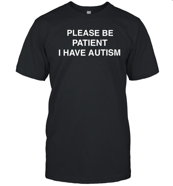 Please Be Patient I Have Autism t-shirt  hoodie  tank top  sweater and long sleeve t-shirt   Custom prints store   T-shirts  mugs  face masks  posters
