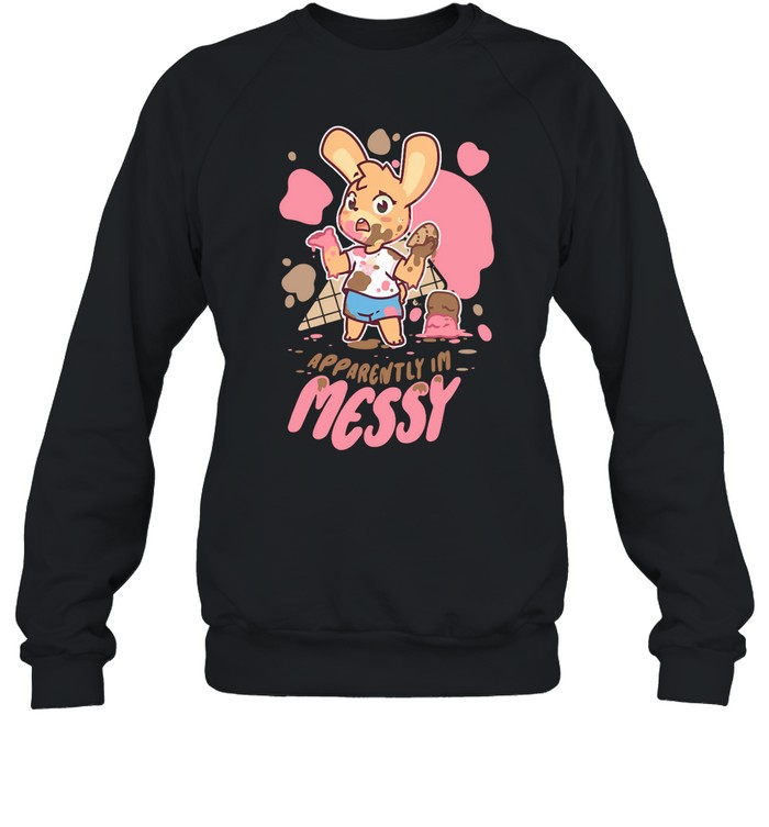 Apparently I'm Messy Sweatshirt