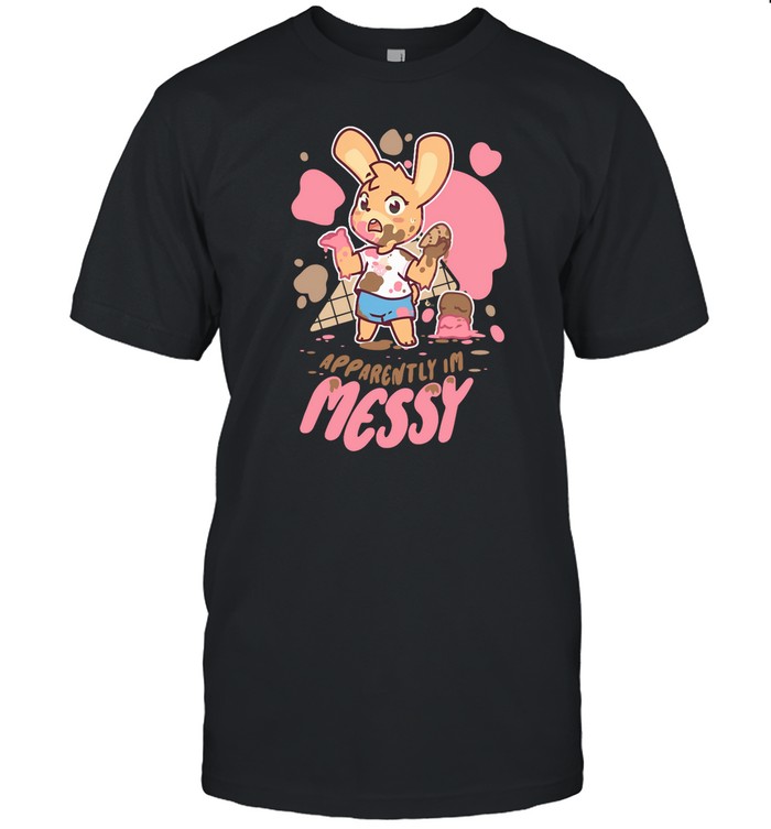 Apparently I'm Messy Shirt