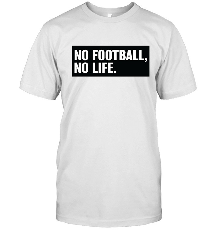 No Football No Life Shirt Teetencent