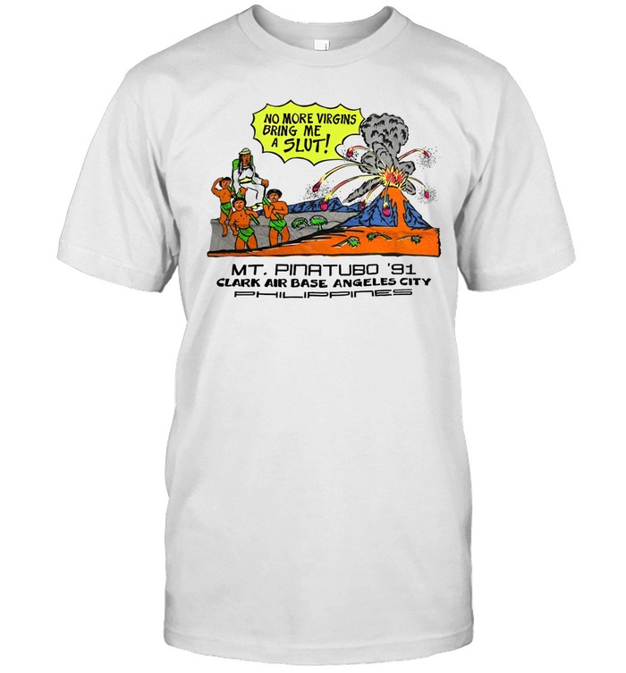 Shirts That Go Hard Mt. Pinatubo 91 Clark Air Base Angeles City T Shirt | Custom prints store | T
