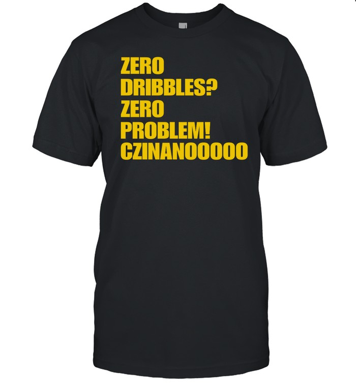 IowaWBB Zero Dribbles Zero Problem Czinanooooo Shirt | Custom prints store | T