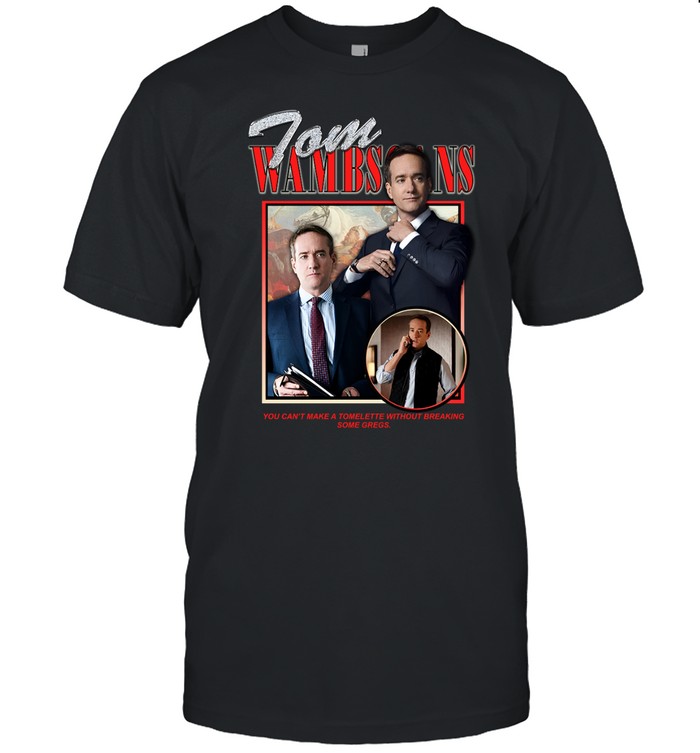 Tom Wambsgans You Can't Make A Tomlette Without Breaking Some Gregs | Custom prints store | T