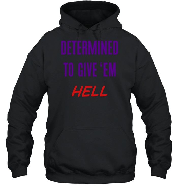 Determined To Give 'Em Hell Hoodie | Custom prints store | T