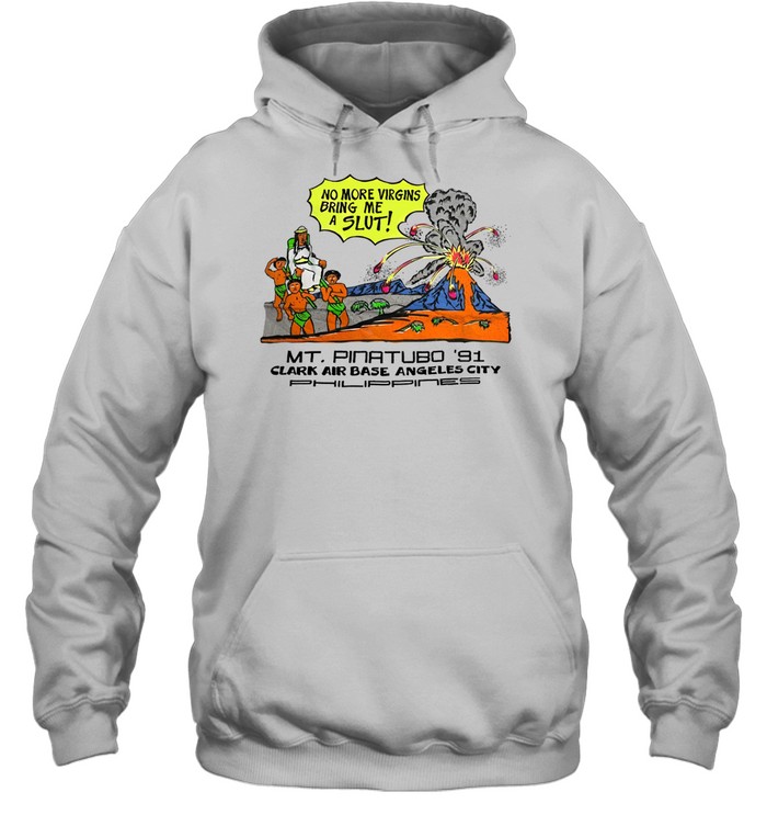 No More Virgins Bring Me A Slut Mt. Pinatubo 91 Clark Air Base Angeles City Hoodie | Custom prints store | T