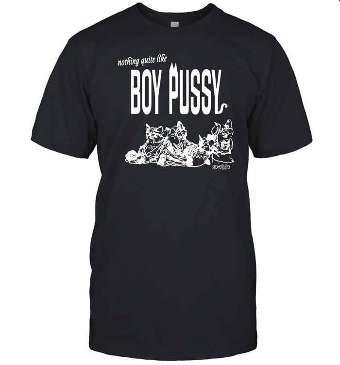 Silas Denver Nothing Quite Like Boy Pussy Shirt | Custom prints store | T