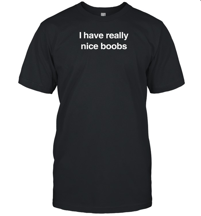 I Have Really Nice Boobs Shirt