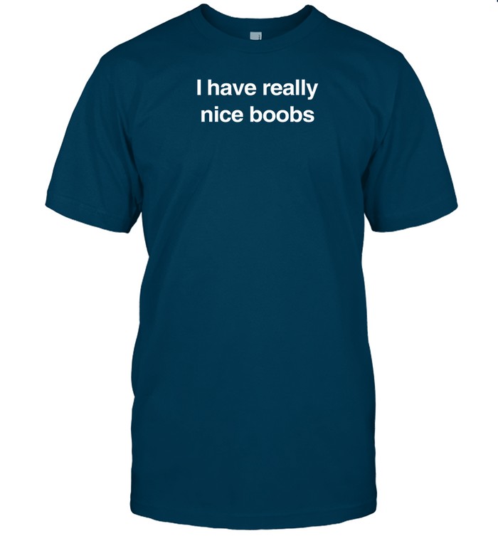 I Have Really Nice Boobs T Shirt