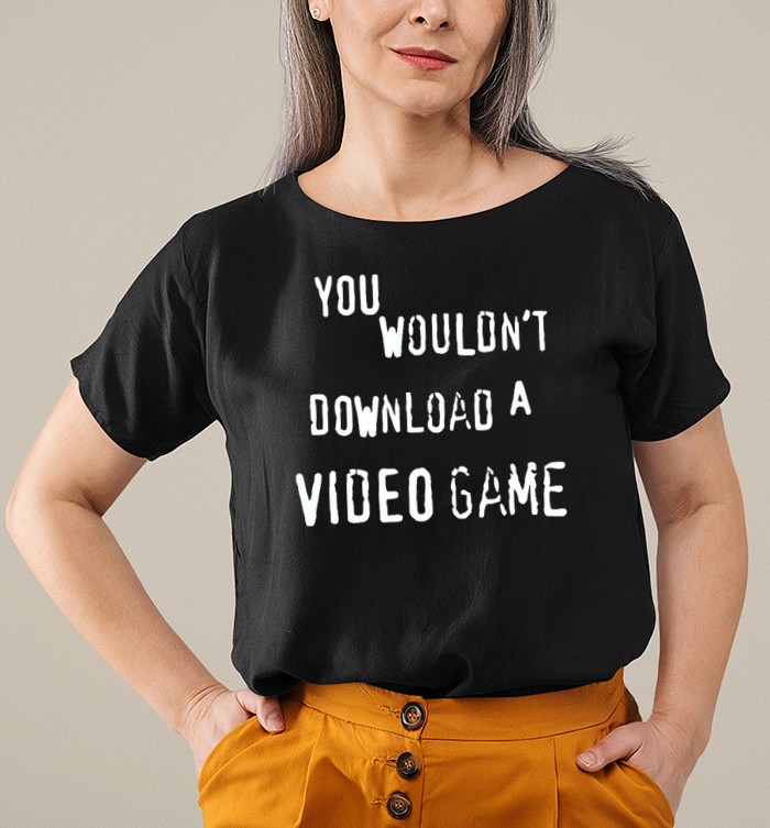 You Wouldn't Download A Video Game Shirt | Custom prints store | T-shirts,  mugs, face masks, posters