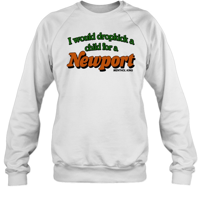 I Would Dropkick A Child For A Newport Menthol King Sweatshirt