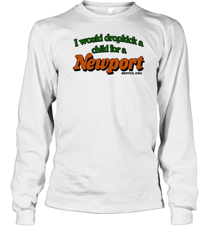 Crying In The Club I Would Dropkick A Child For A Newport Menthol King Long Sleeve Tee Shirt