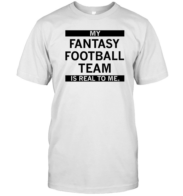 My Fantasy Football Team Is Real To Me Sweater